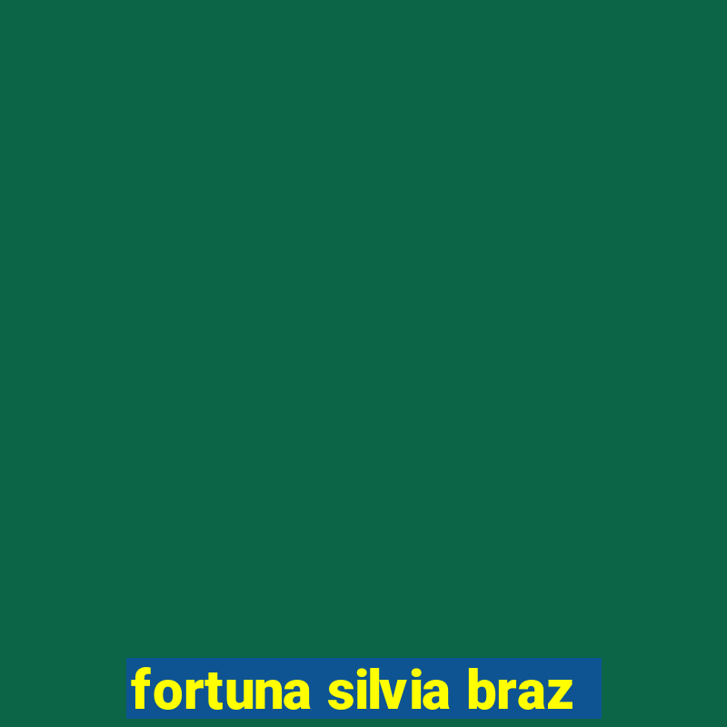 fortuna silvia braz